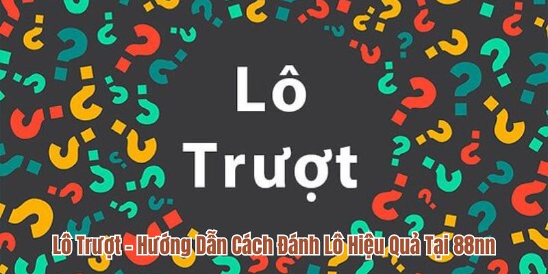 Lô Trượt - Hướng Dẫn Cách Đánh Lô Hiệu Quả Tại 88nn